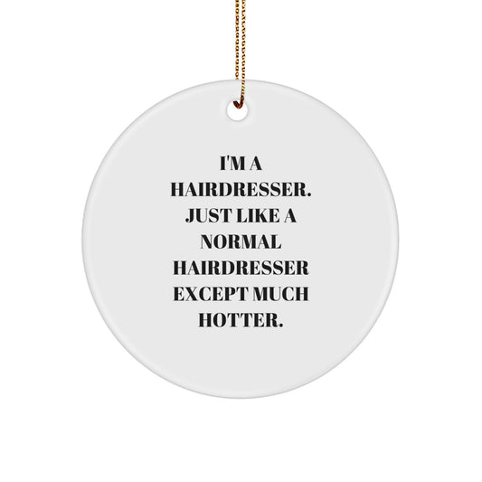 Funny Hairdresser Gifts from Friends for Christmas Circle Ornament, 'I'm A Hairdresser. Just Like A Normal Hairdresser Except Much Hotter.' - Image 1