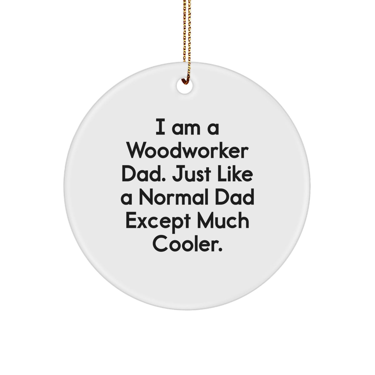 Witty Woodworker Dad Christmas Ornament Gift - Just Like A Normal Dad - Image 1