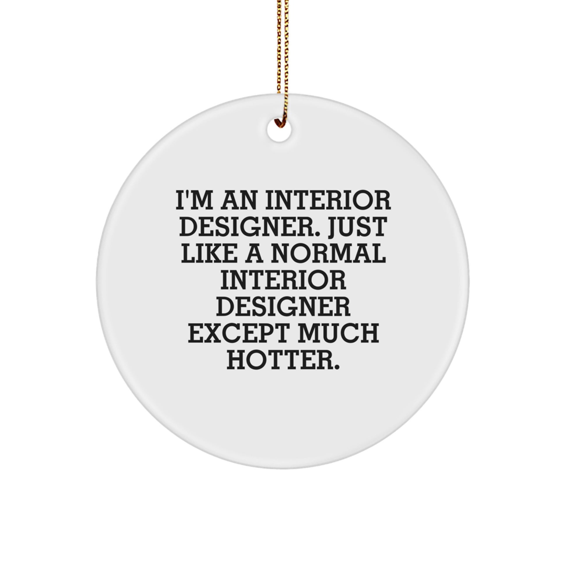 Interior Designer Gifts from Men for Women - Funny Circle Ornament, Christmas Unique Decorations, I'm An Interior Designer Except Much Hotter - Image 1