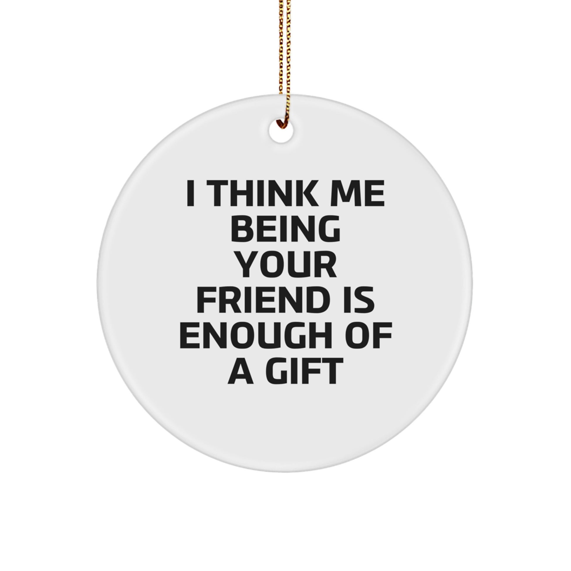 Funny Friend Circle Ornament Gifts from Men for Friends, 'I Think Me Being Your Friend Is Enough Of A Gift', Christmas Unique Gifts - Image 1