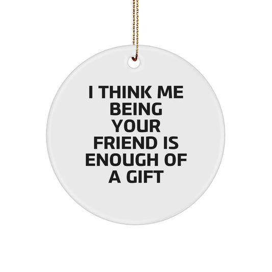 Funny Friend Circle Ornament Gifts from Men for Friends, 'I Think Me Being Your Friend Is Enough Of A Gift', Christmas Unique Gifts - Image 1
