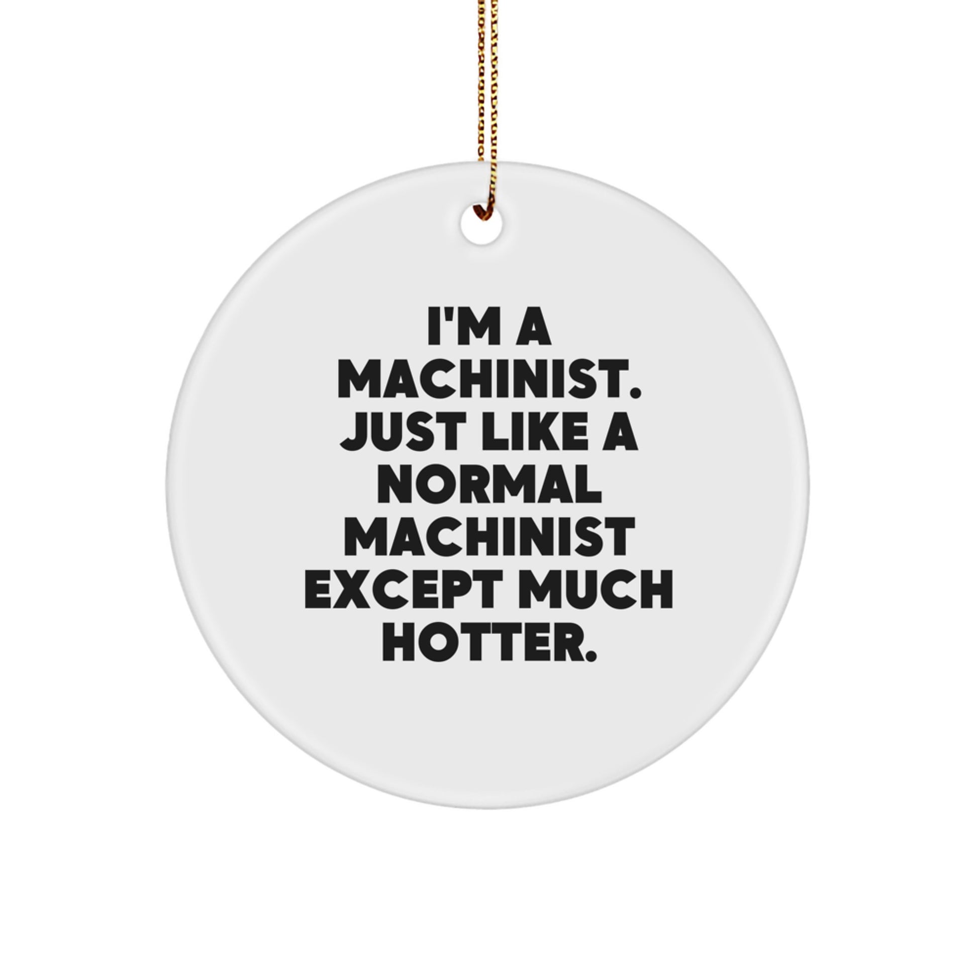 Funny Machinist Gifts from Friends for Machinist Men with 'I'm A Machinist Just Like A Normal Machinist Except Much Hotter' Christmas Unique Ornaments - Image 1