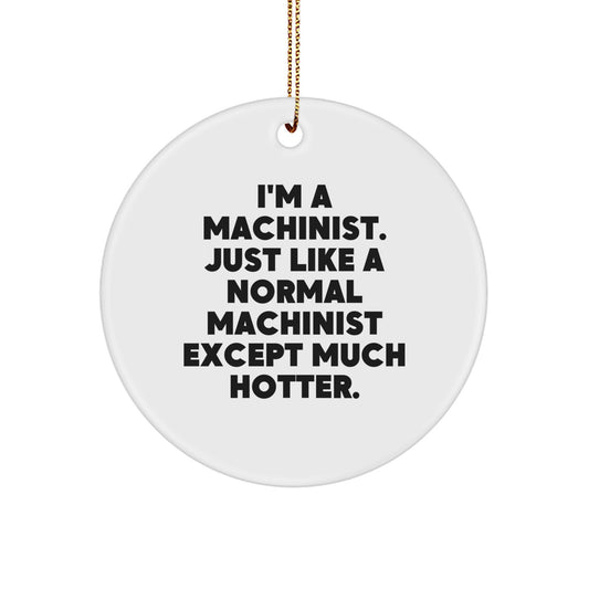Funny Machinist Gifts from Friends for Machinist Men with 'I'm A Machinist Just Like A Normal Machinist Except Much Hotter' Christmas Unique Ornaments - Image 1