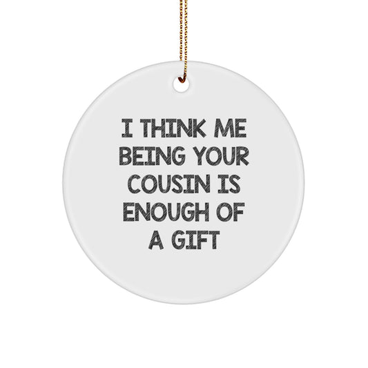 Funny Cousin Gifts for Her, White Circle Ornament - 'I Think Me Being Your Cousin Is Enough Of A Gift' - Christmas Unique Ornament - Image 1