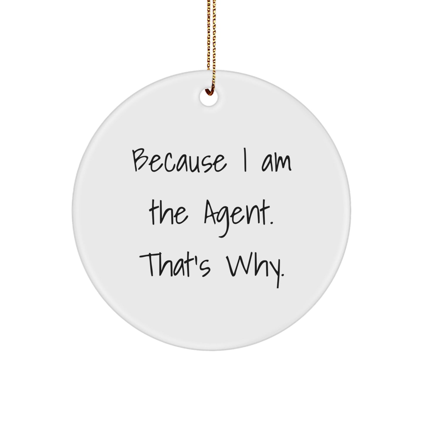 Agent Gifts from Men, Because I Am The Agent. That's Why. - Funny Christmas Circle Ornament, Gifts for Agent - Image 1