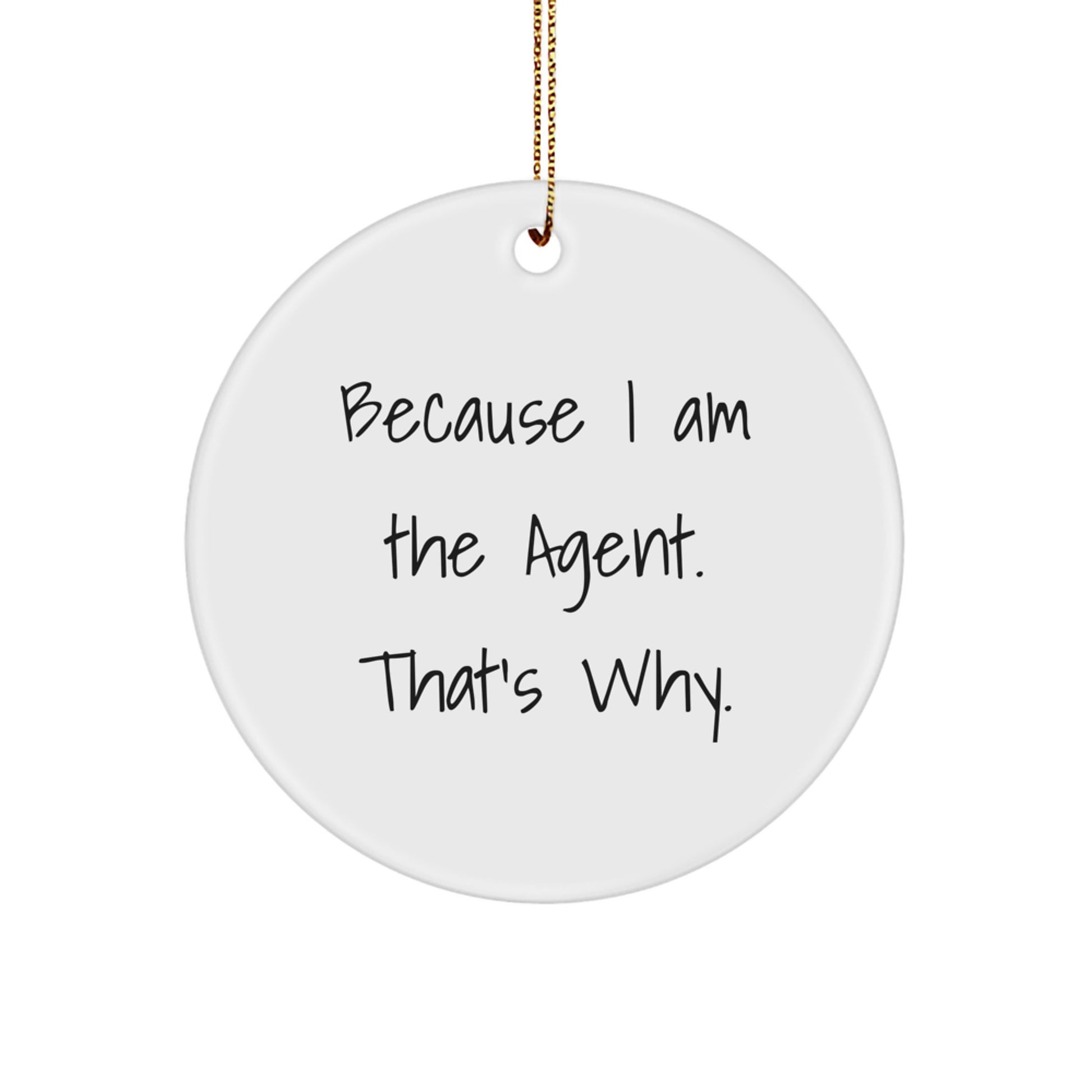 Agent Gifts from Men, Because I Am The Agent. That's Why. - Funny Christmas Circle Ornament, Gifts for Agent - Image 1