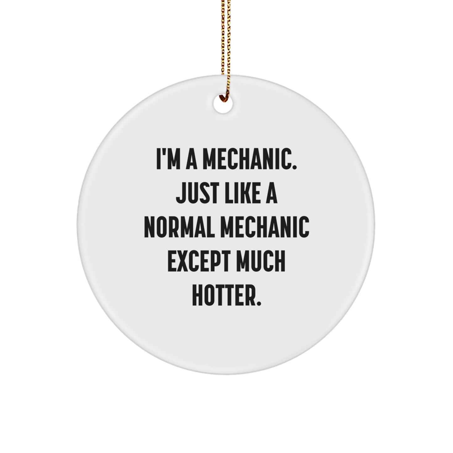 Funny Mechanic Gifts for Men - 'I'm A Mechanic' Circle Ornament with Gold Cord, White Circle Shaped, Perfect for Christmas Unique Gifts from Friends, Family, Coworkers - Image 1