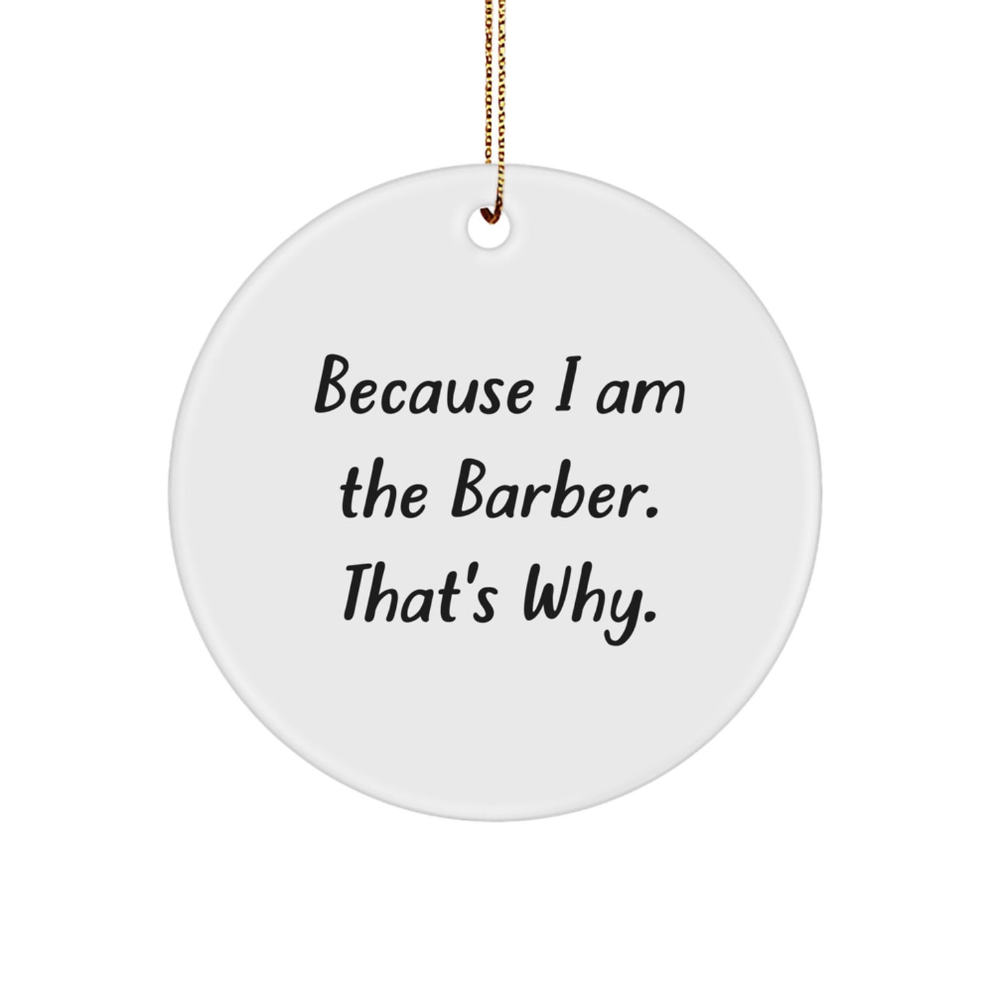 Funny Barber Circle Ornament, Gifts from Men to Men, For Barber Friends, Because I Am The Barber. That's Why., Christmas Unique Gifts - Image 1