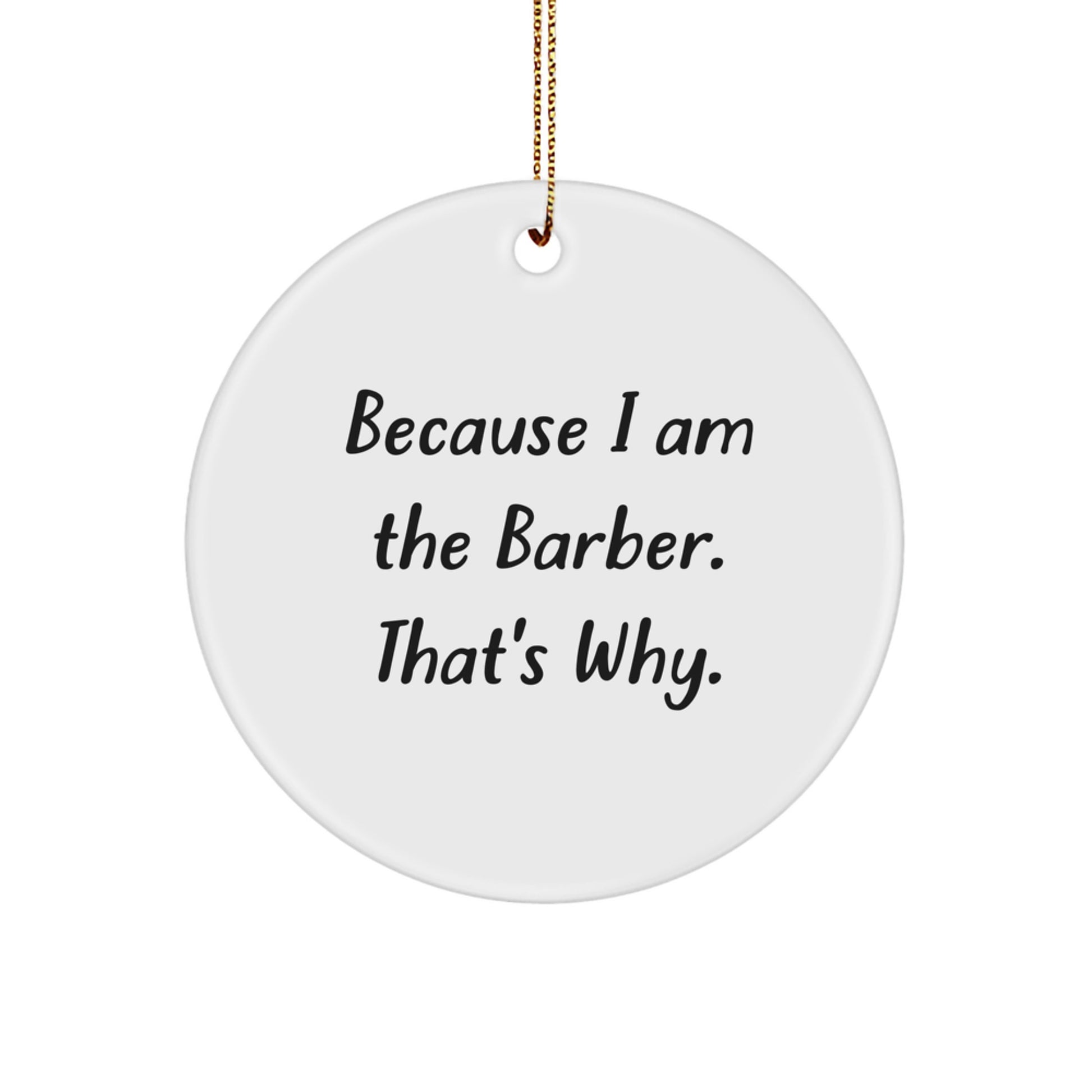 Funny Barber Circle Ornament, Gifts from Men to Men, For Barber Friends, Because I Am The Barber. That's Why., Christmas Unique Gifts - Image 1