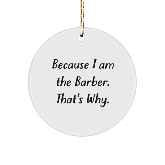 Funny Barber Circle Ornament, Gifts from Men to Men, For Barber Friends, Because I Am The Barber. That's Why., Christmas Unique Gifts - Image 1