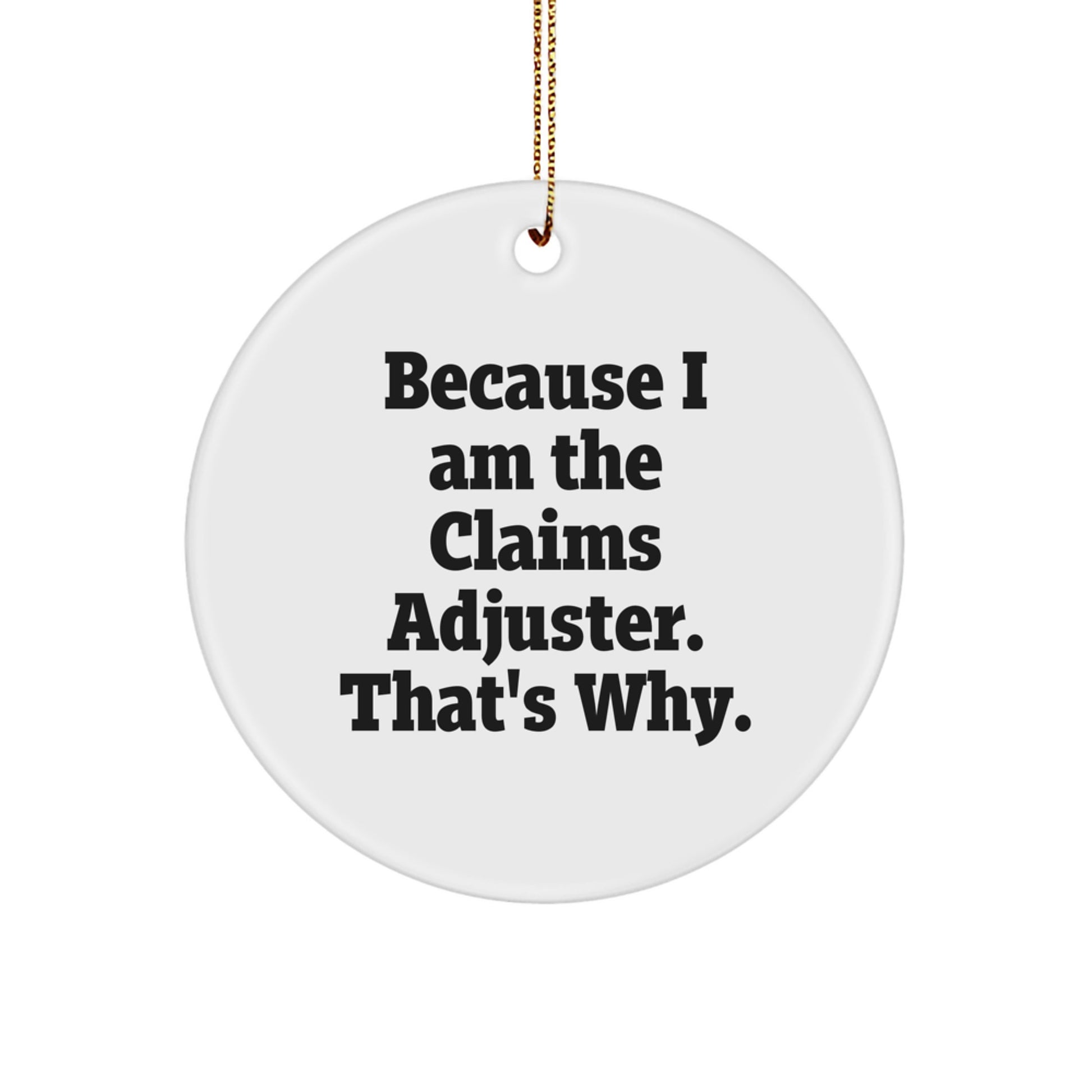 Funny Claims Adjuster Gifts for Men, Christmas Unique Circle Ornaments from Friends, 'Because I Am The Claims Adjuster. That's Why.' - Image 1