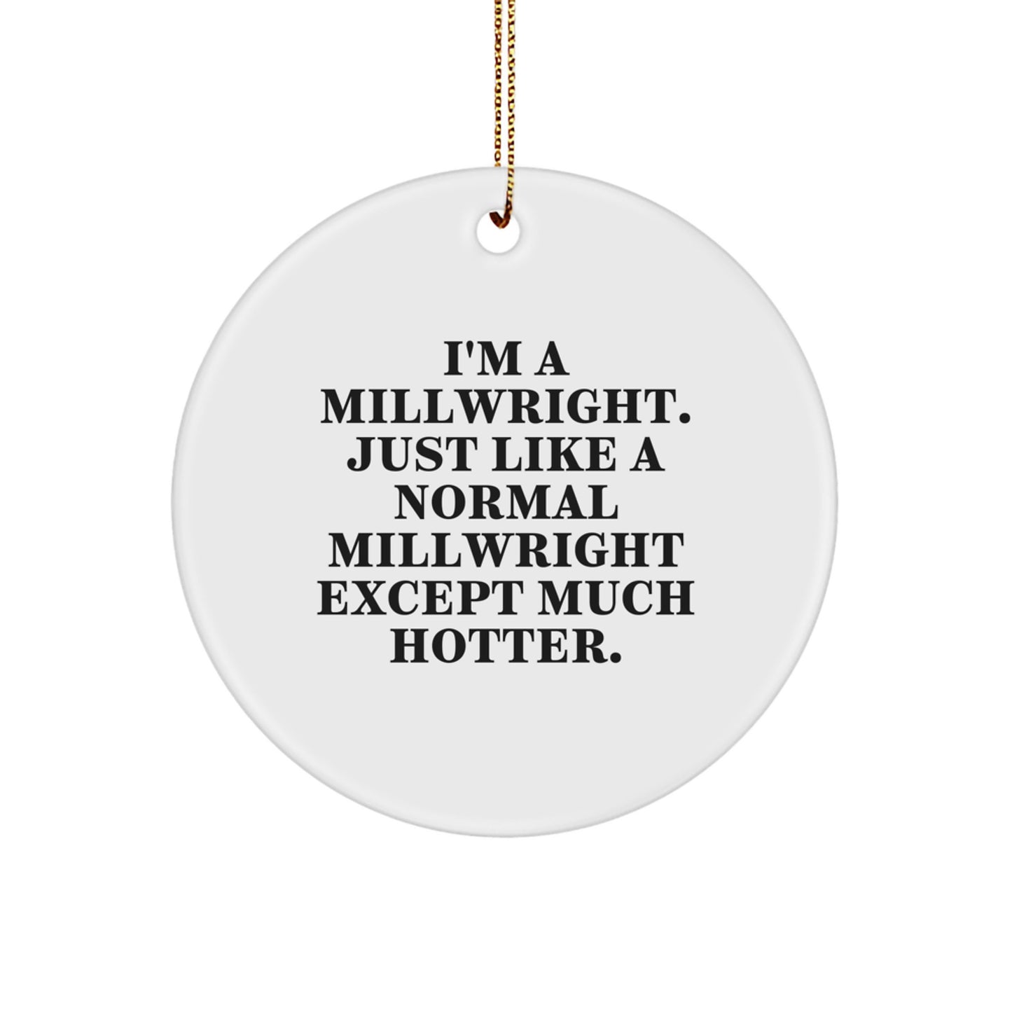 Funny Millwright Gifts for Men, 'I'm A Millwright' Circle Ornament, Christmas Unique Gifts from Friends - Image 1
