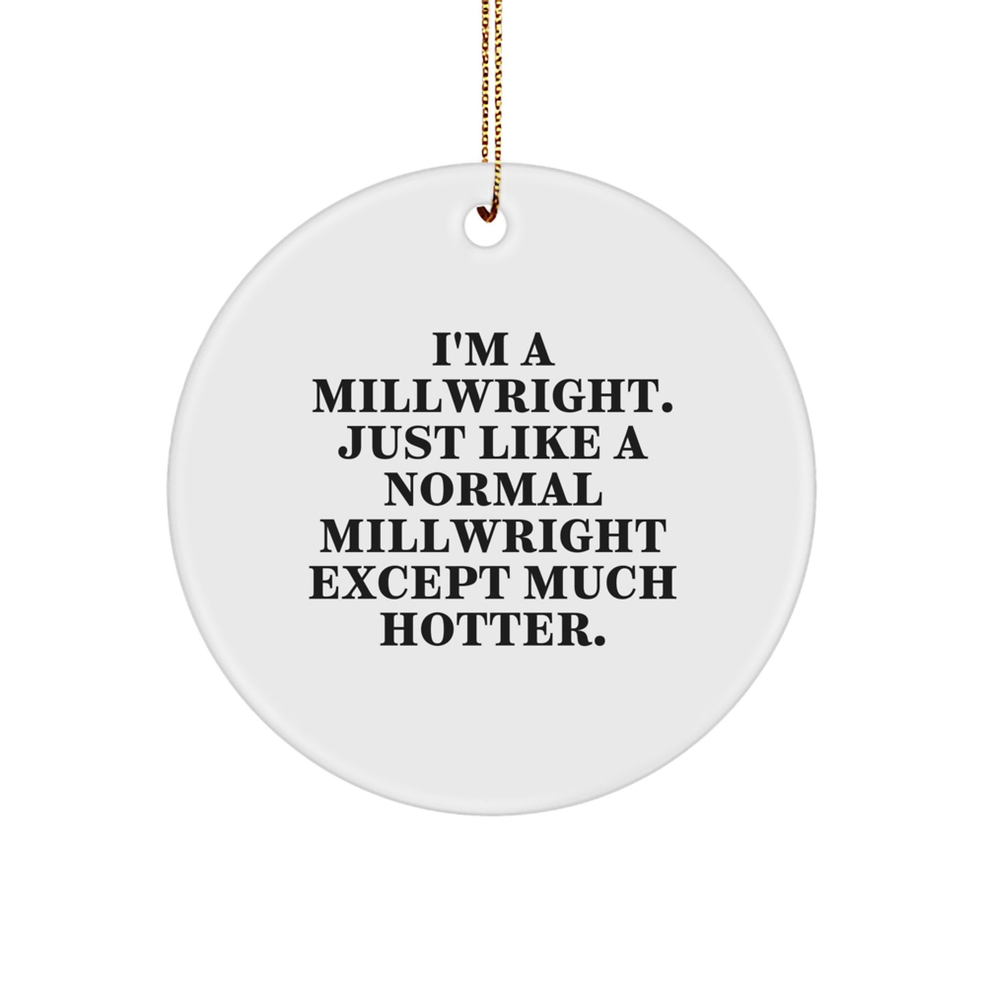 Funny Millwright Gifts for Men, 'I'm A Millwright' Circle Ornament, Christmas Unique Gifts from Friends - Image 1