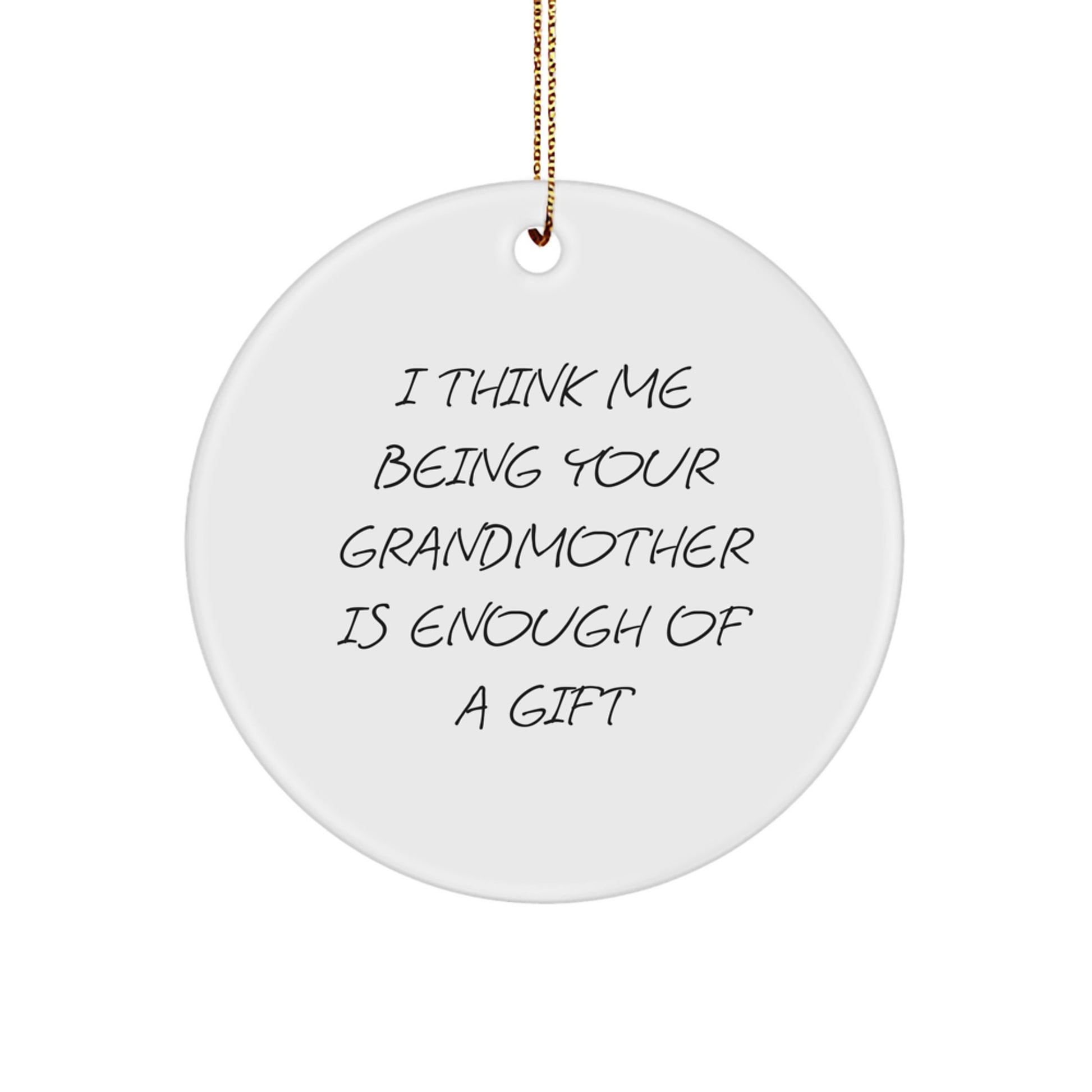 Funny Grandmother Gifts from Family, Unique Circle Ornament for Grandma, Christmas Decorations Idea, I 'Think Me Being Your Grandmother Is Enough Of A Gift' - Image 1