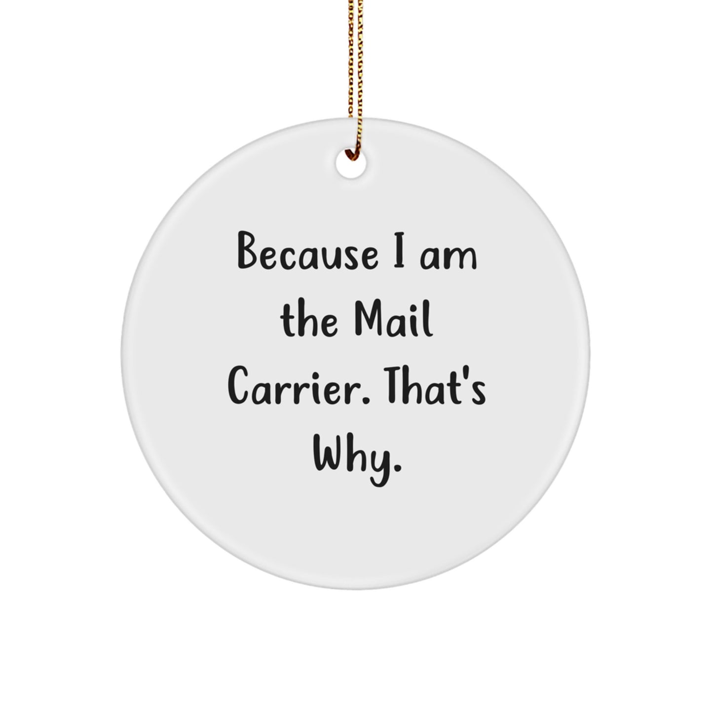 Funny Mail Carrier Gifts from Women, Christmas Unique Circle Ornament for Men, Because 'I Am The Mail Carrier. That's Why.' - Image 1