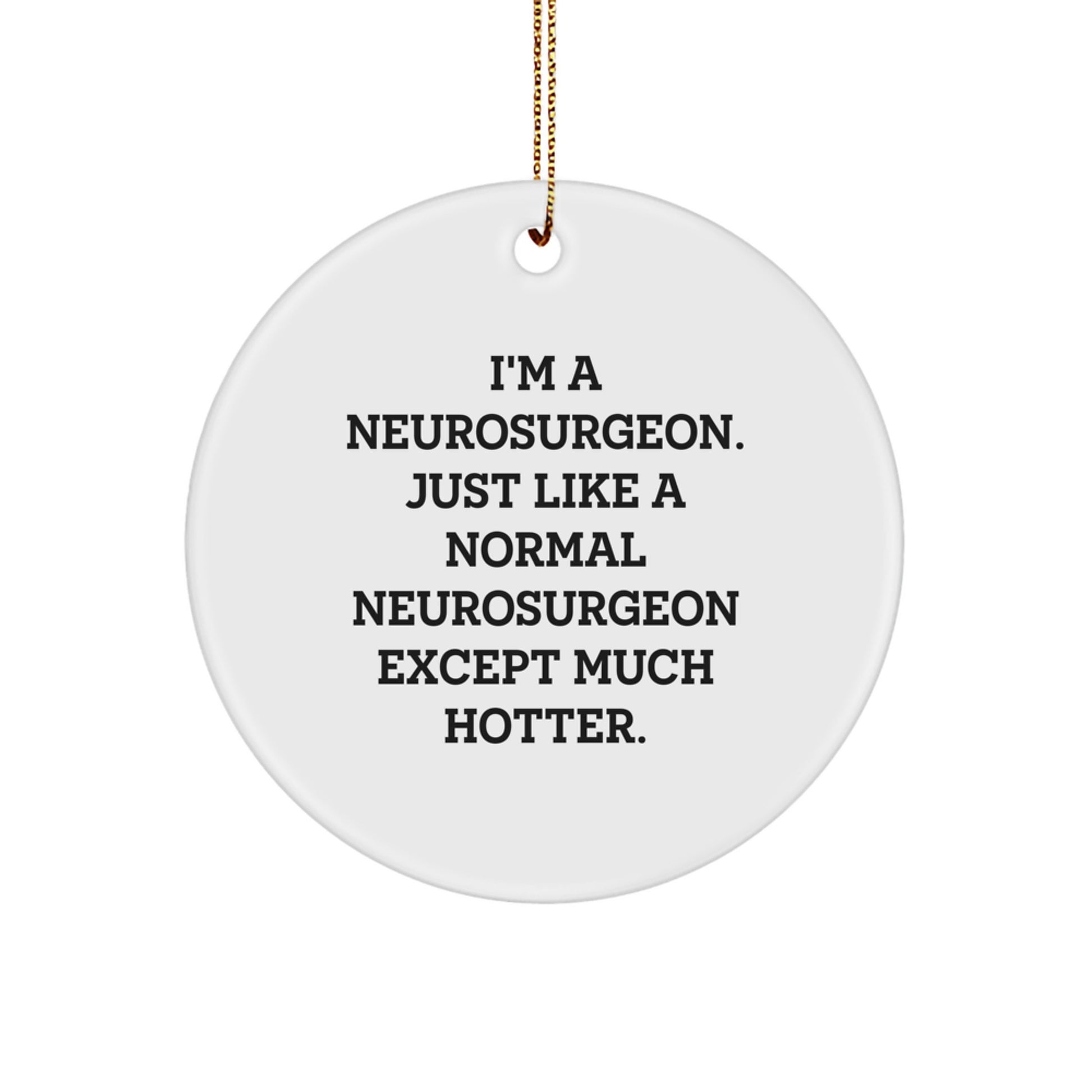 Funny Neurosurgeon Gifts from Men for Neurosurgeon Christmas Unique Gifts, Cute Circle Ornament, Inspirational Quote - I'm A Neurosurgeon. Just Like A Normal Neurosurgeon Except Much Hotter. - Image 1
