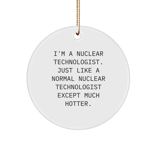 Funny Nuclear Technologist Gifts from Friends for Men - I'm A Nuclear Technologist Except Much Hotter Circle Christmas Ornament - Image 1