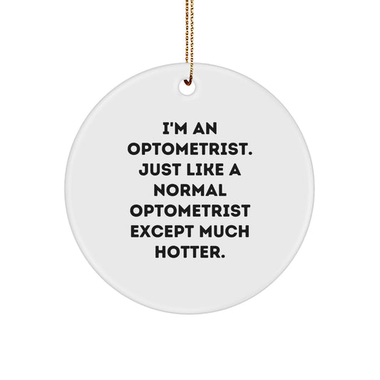 Funny Optometrist Circle Ornaments Gifts from Men for Women or Friends and Family - I'm An Optometrist Just Like A Normal Except Much Hotter - Image 1