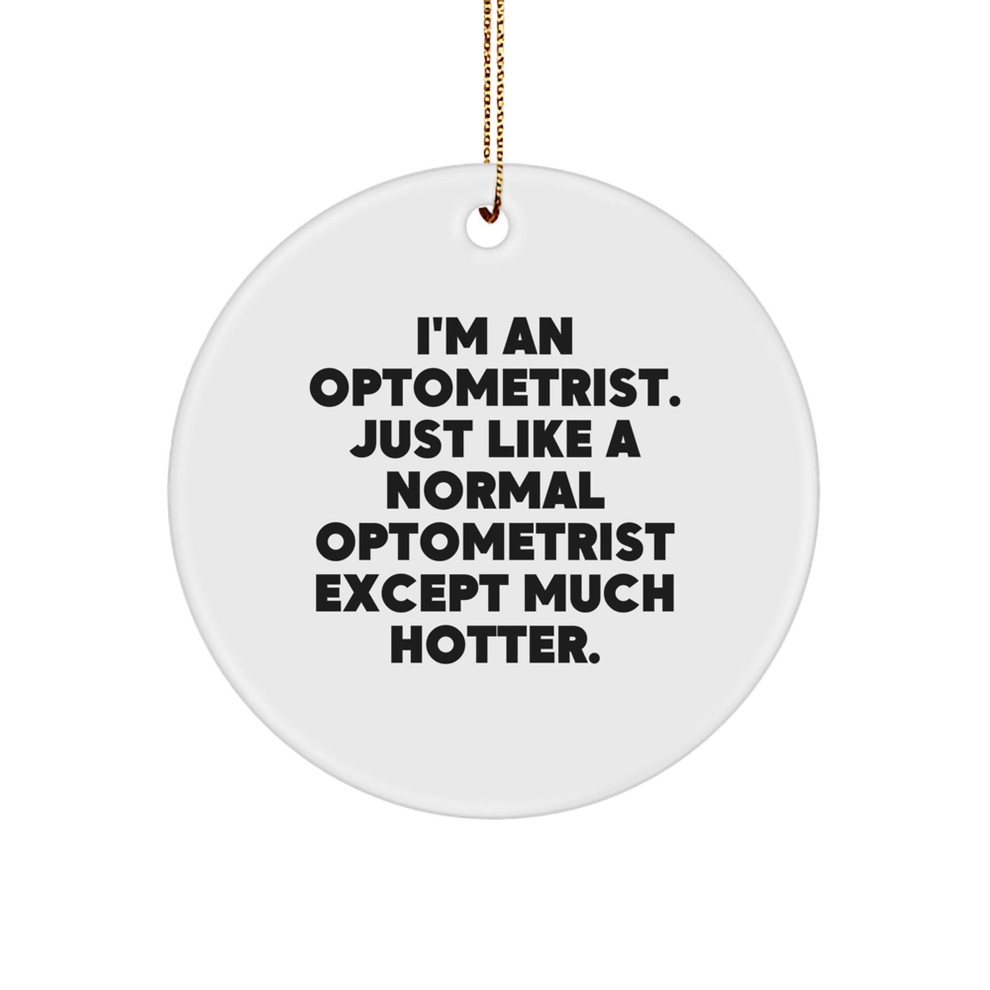 Funny Optometrist Gifts from Family for Christmas Unique Ornament - I'm An Optometrist. Just Like A Normal Optometrist Except Much Hotter. - Image 1