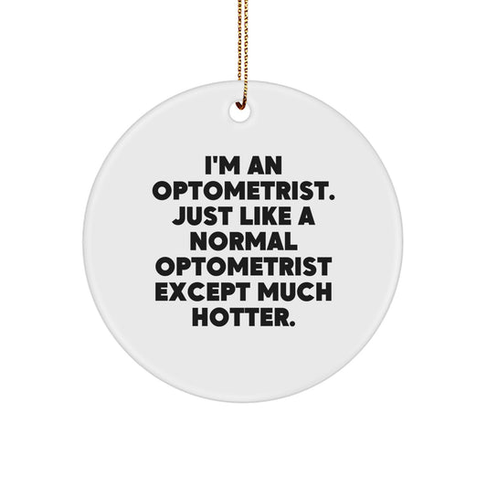 Funny Optometrist Gifts from Family for Christmas Unique Ornament - I'm An Optometrist. Just Like A Normal Optometrist Except Much Hotter. - Image 1