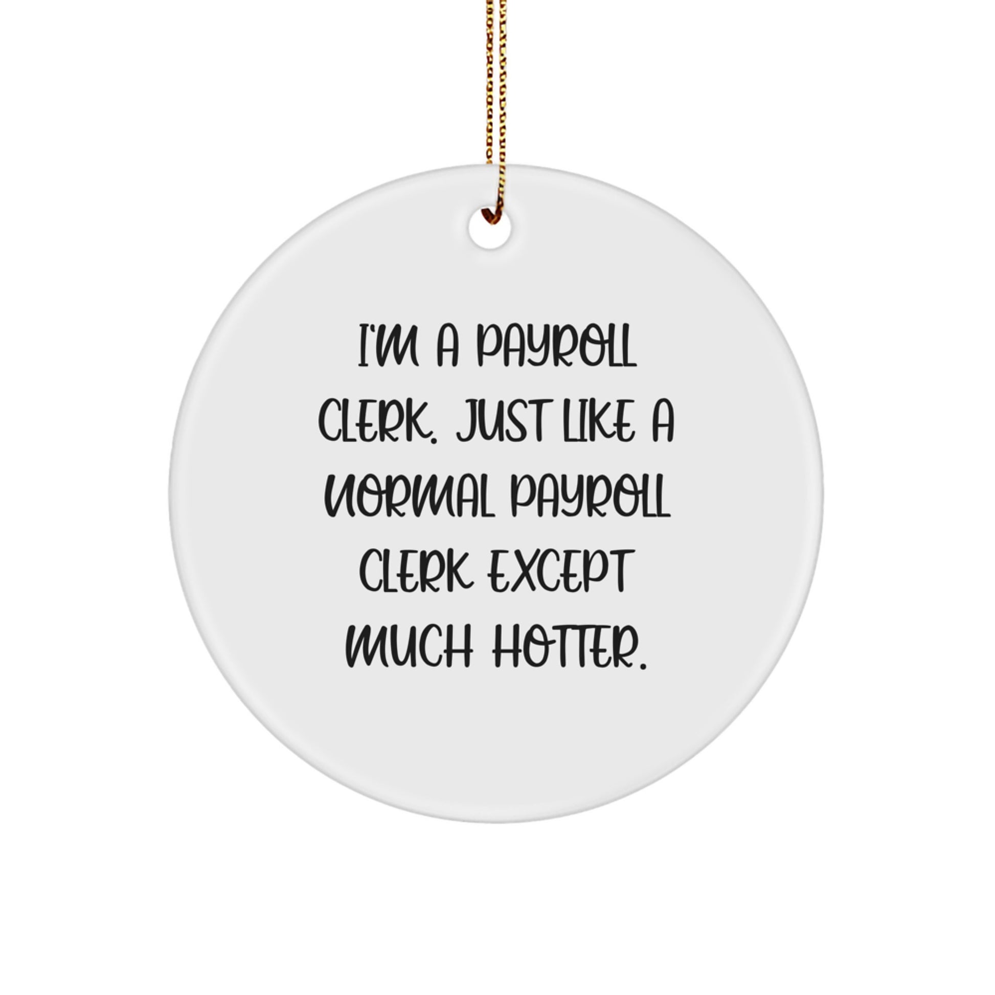 Funny Payroll Clerk Gifts for Men, Women, Friends, Coworkers, Family - Christmas Unique Circle Ornament, Quotes from I'm A Payroll Clerk. Just Like A Normal Payroll Clerk Except Much Hotter. - Image 1