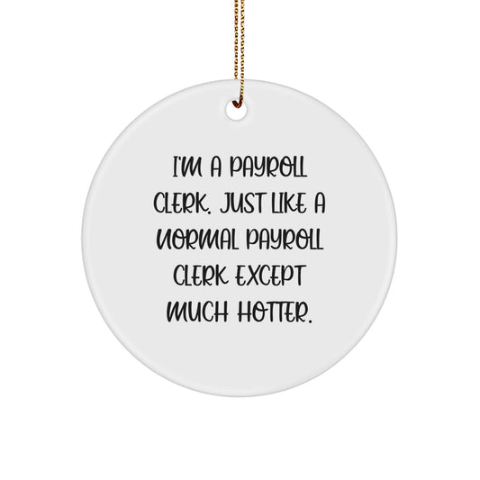Funny Payroll Clerk Gifts for Men, Women, Friends, Coworkers, Family - Christmas Unique Circle Ornament, Quotes from I'm A Payroll Clerk. Just Like A Normal Payroll Clerk Except Much Hotter. - Image 1