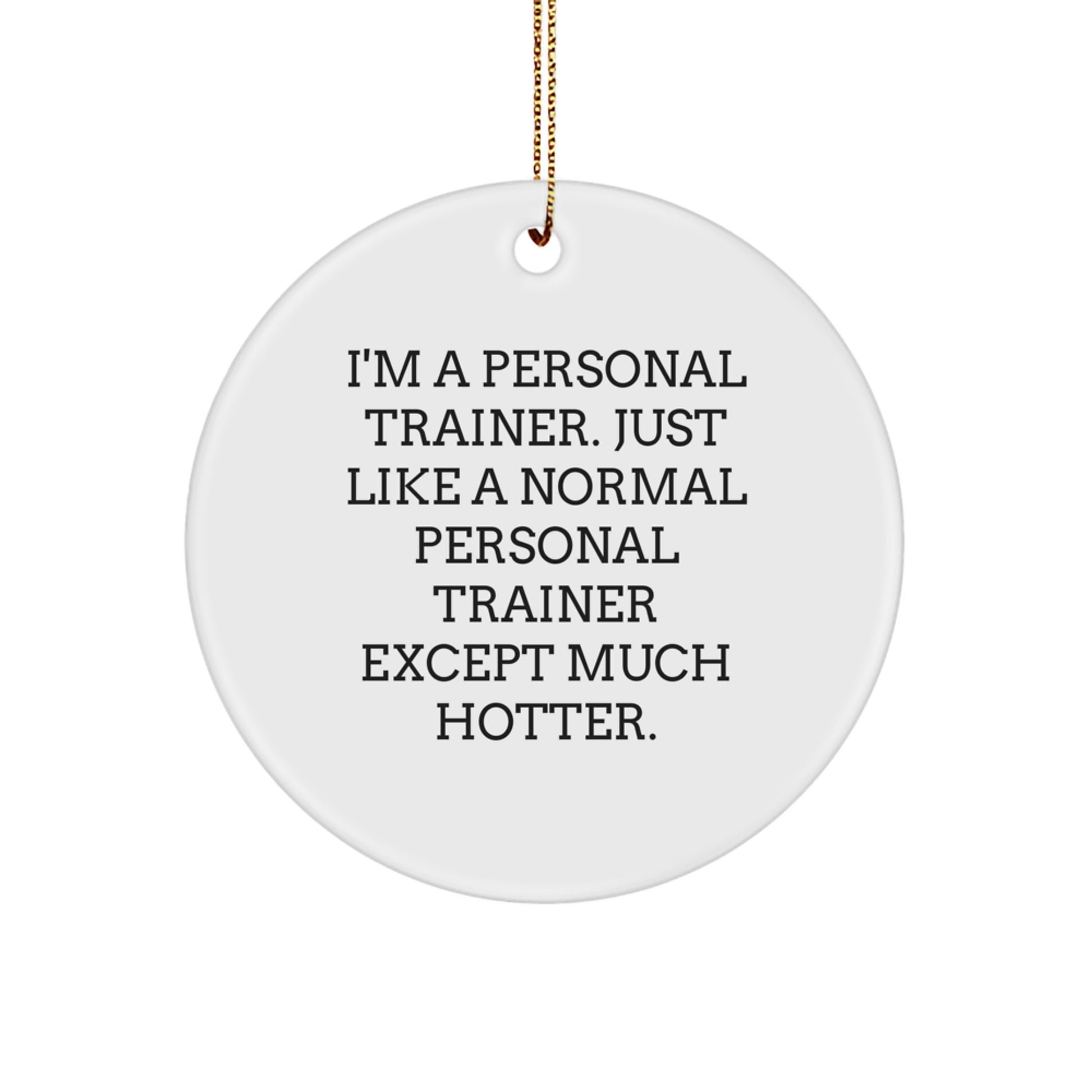 Funny Personal Trainer Gifts for Him - Personal Trainer Christmas Unique Circle Ornament, 'I'm A Personal Trainer, Just Like A Normal Personal Trainer Except Much Hotter', White, Circle Shaped - Image 1