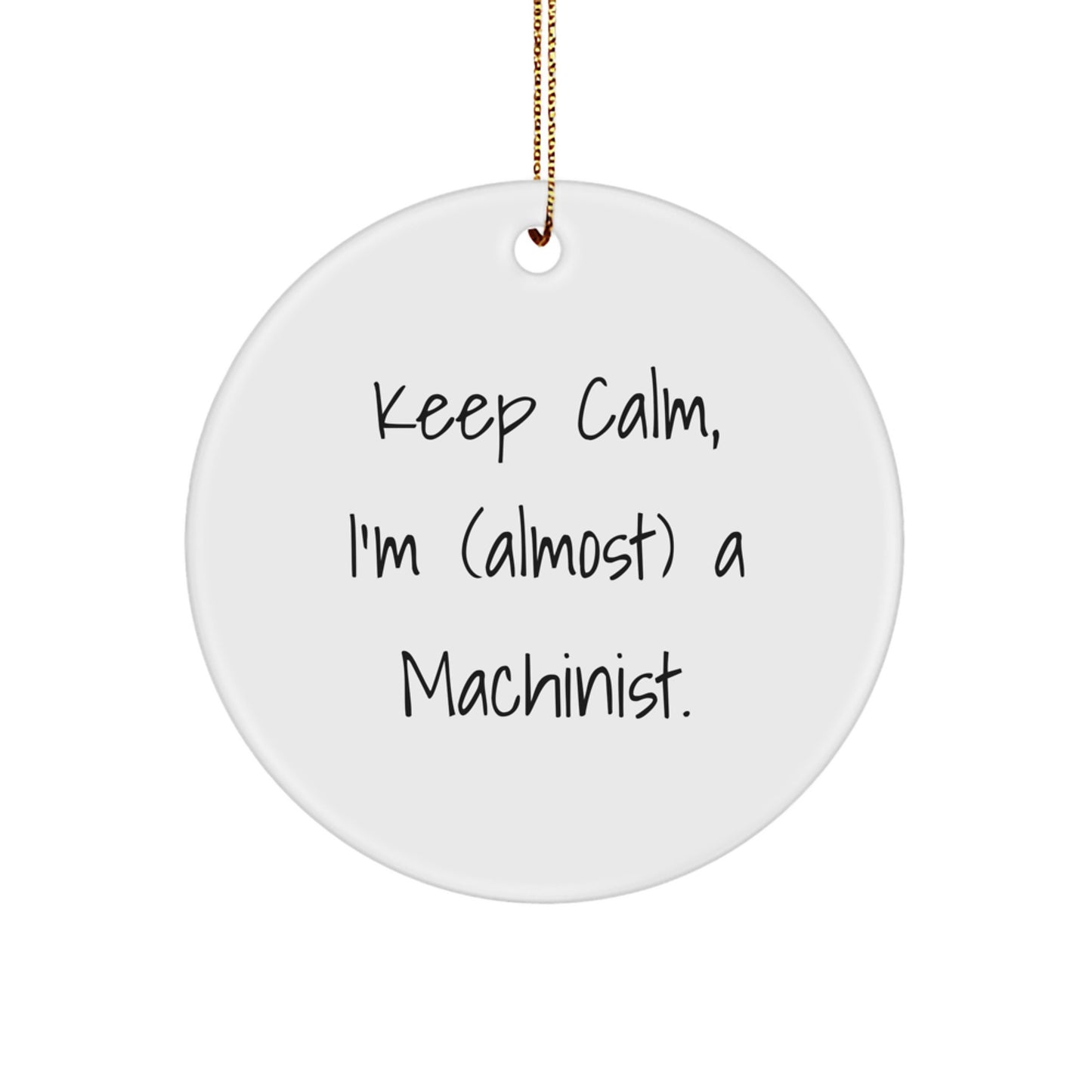 Funny Machinist Gifts for Men, Christmas Unique Circle Ornament from Friends, 'Keep Calm I'm (almost) A Machinist', Machine Shop Decor - Image 1