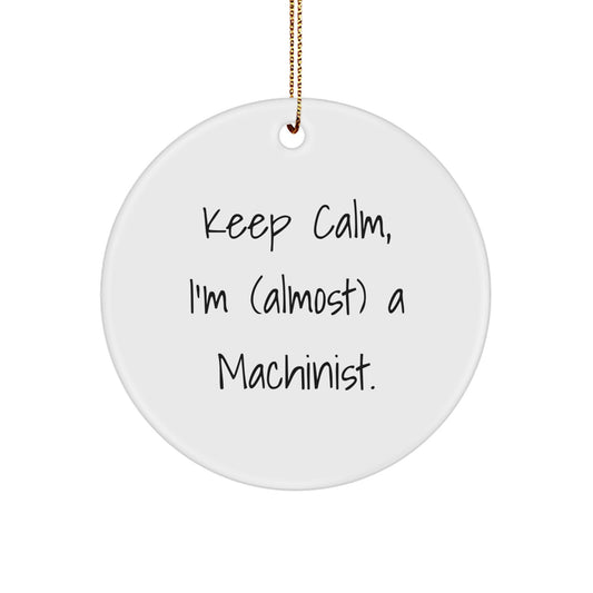Funny Machinist Gifts for Men, Christmas Unique Circle Ornament from Friends, 'Keep Calm I'm (almost) A Machinist', Machine Shop Decor - Image 1
