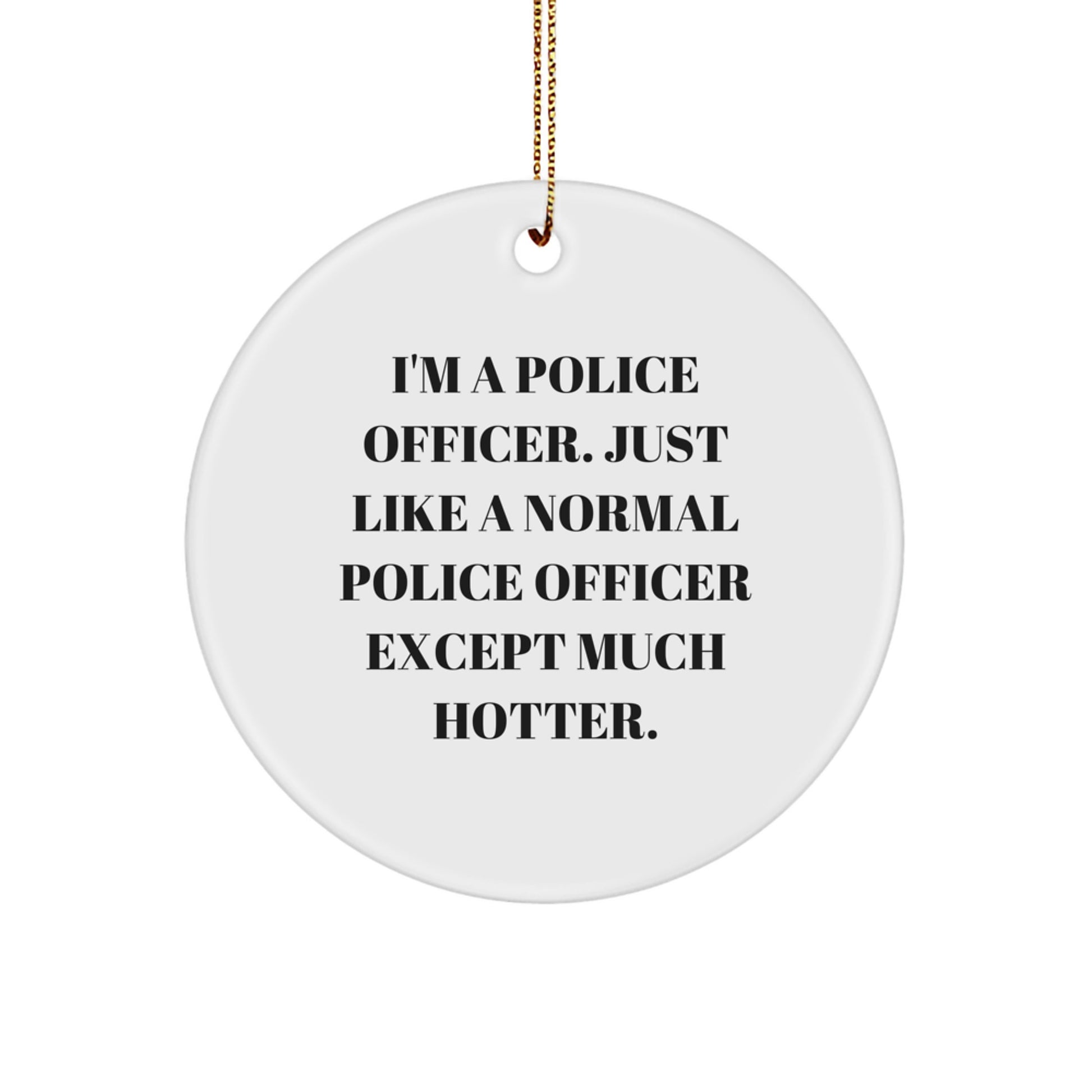 Funny Police Officer Circle Ornament, Ideal Gifts from Men to Police Officer Friends for Christmas, I'm A Police Officer Except Much Hotter - Image 1