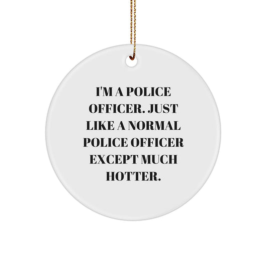 Funny Police Officer Circle Ornament, Ideal Gifts from Men to Police Officer Friends for Christmas, I'm A Police Officer Except Much Hotter - Image 1