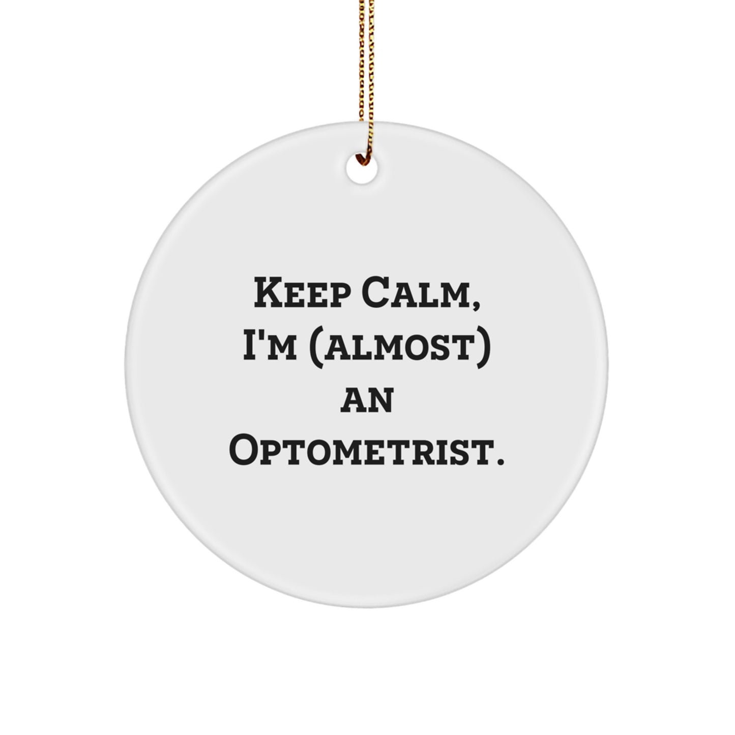 Funny Optometrist Christmas Unique Gifts from Friends for Men Women Circle Ornament Keep Calm I'm (almost) An Optometrist. - Image 1