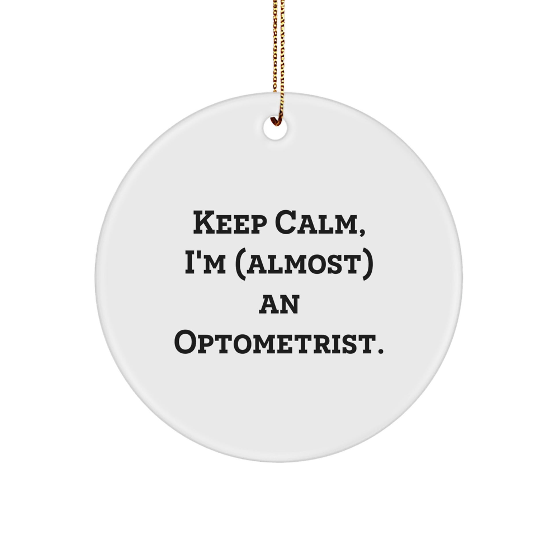 Funny Optometrist Christmas Unique Gifts from Friends for Men Women Circle Ornament Keep Calm I'm (almost) An Optometrist. - Image 1