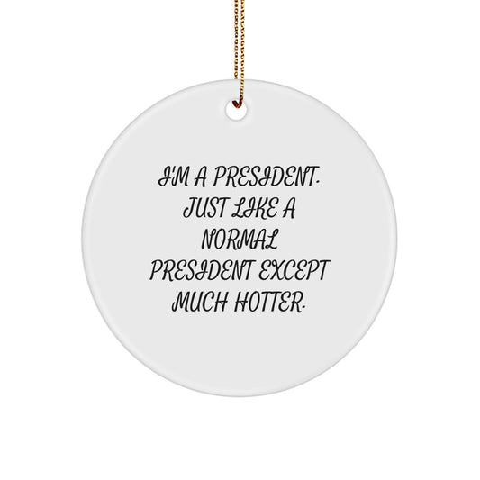 Funny President Gifts for Him - I'm A President. Just Like A Normal President Except Much Hotter. Christmas Ornament - Image 1