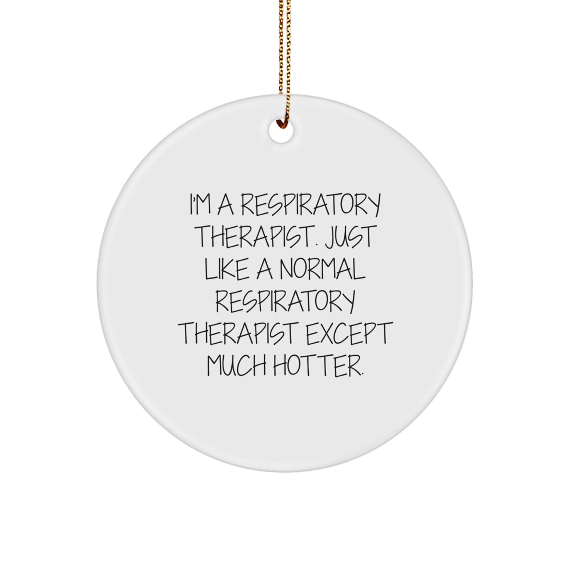 Funny Gifts for Respiratory Therapist - I'm A Respiratory Therapist. Just Like A Normal Respiratory Therapist Except Much Hotter. Circle Ornament, Perfect for Christmas - Image 1