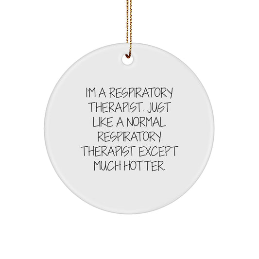 Funny Gifts for Respiratory Therapist - I'm A Respiratory Therapist. Just Like A Normal Respiratory Therapist Except Much Hotter. Circle Ornament, Perfect for Christmas - Image 1