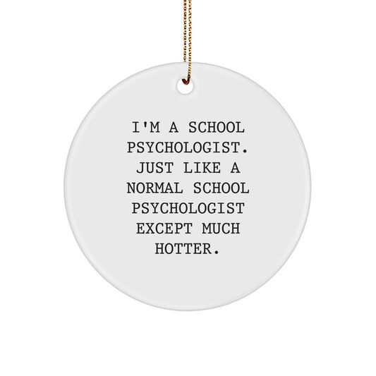 Funny School Psychologist Gifts from Friends for Christmas - Unique Circle Ornament 'I'm A School Psychologist. Just Like A Normal School Psychologist Except Much Hotter.' - Image 1