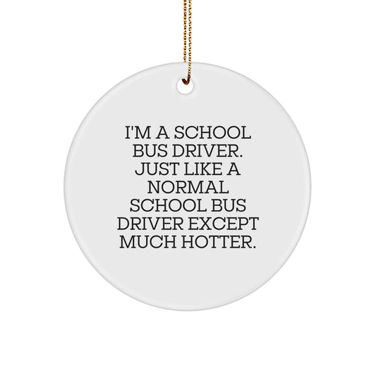 Funny School Bus Driver Gifts, Unique Circle Ornament for Christmas, I'm A School Bus Driver. Except Much Hotter. - Image 1