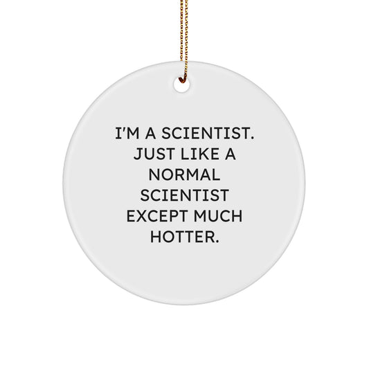 Funny Scientist Gifts for Christmas, Scientist Circle Ornament, 'I'm A Scientist. Just Like A Normal Scientist Except Much Hotter.', Unique Gifts from Friends to Men, Women, or Family - Image 1