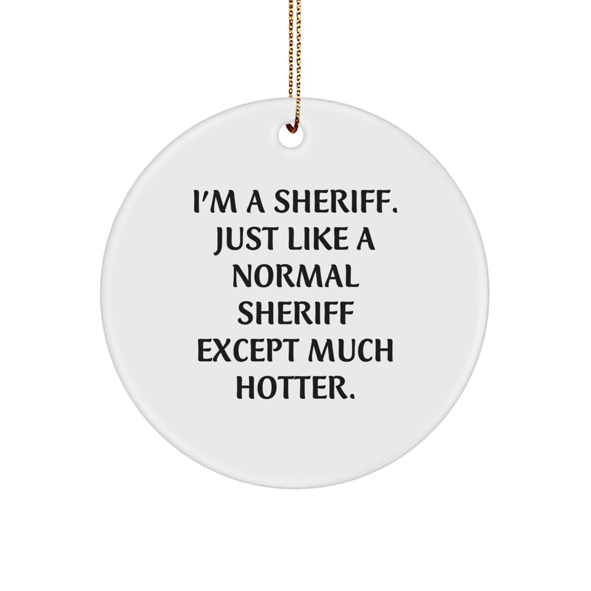 Funny Sheriff Gifts for Men - Christmas Unique Sheriff Circle Ornament, I'm A Sheriff Just Like A Normal Sheriff Except Much Hotter. - Image 1