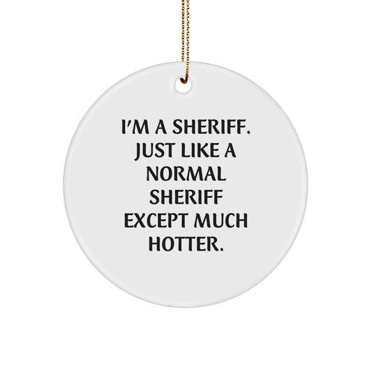 Funny Sheriff Gifts for Men - Christmas Unique Sheriff Circle Ornament, I'm A Sheriff Just Like A Normal Sheriff Except Much Hotter. - Image 1