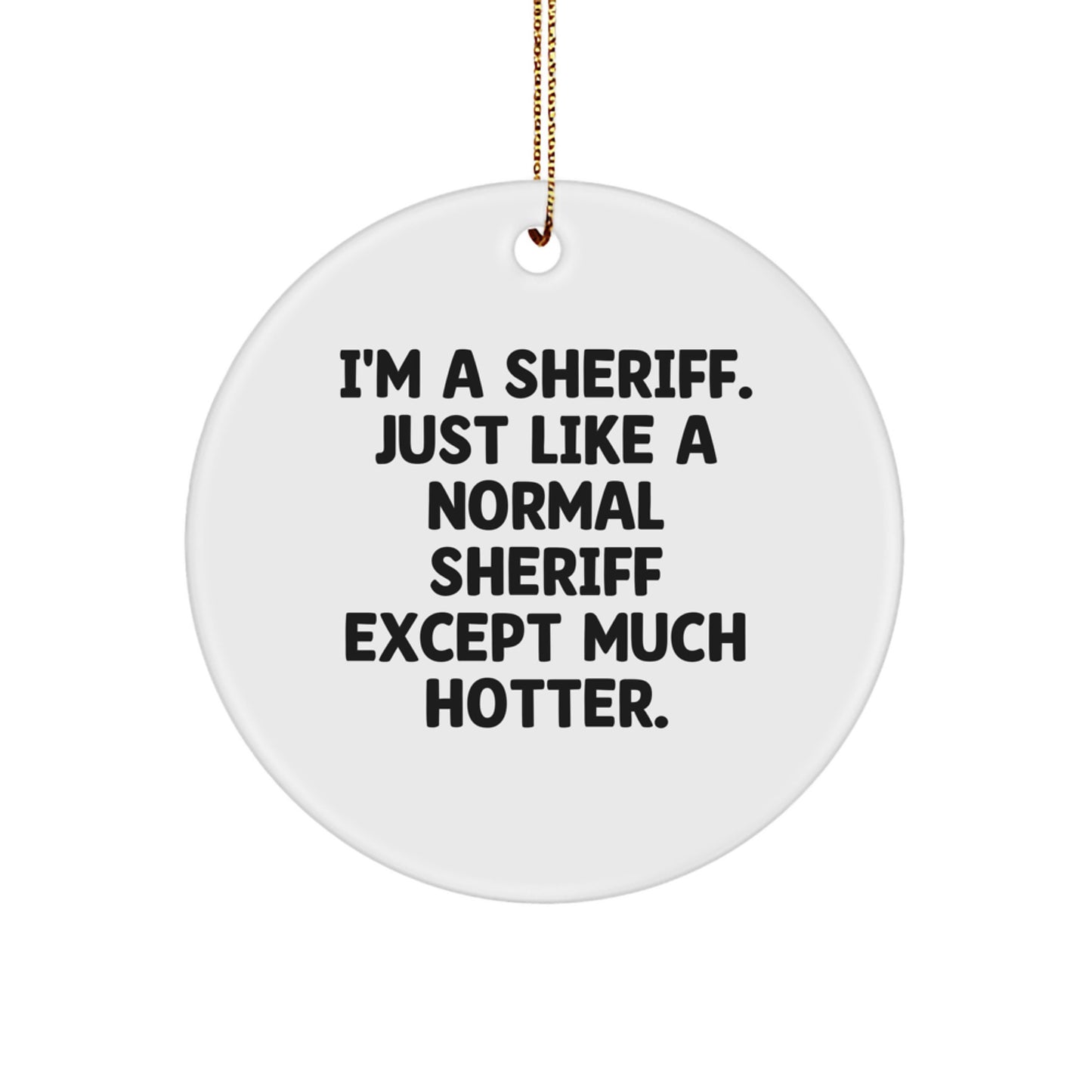 Funny Sheriff Gifts for Men Unique Circle Ornament I'm A Sheriff Just Like A Normal Sheriff Except Much Hotter Christmas Decorations - Image 1