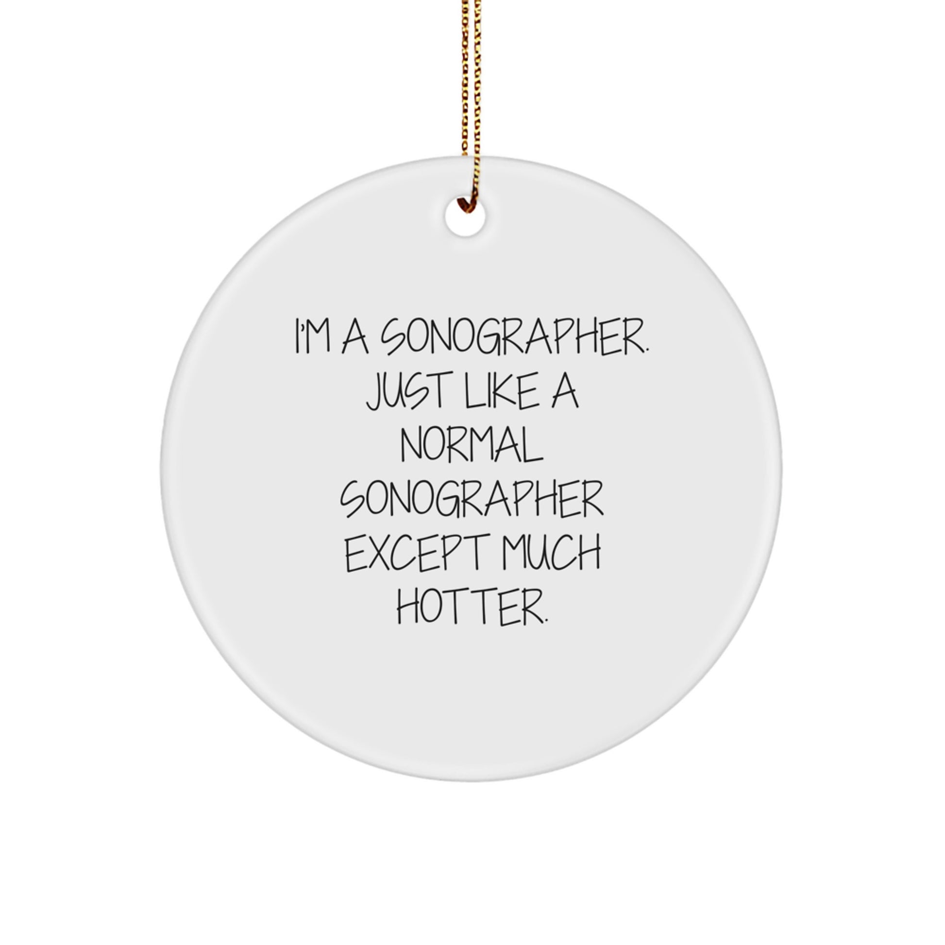 Funny Sonographer Gifts from Friends and Family, Unique Circle Ornaments for Christmas Decorations, I'm A Sonographer, Just Like A Normal Sonographer Except Much Hotter. - Image 1