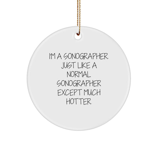 Funny Sonographer Gifts from Friends and Family, Unique Circle Ornaments for Christmas Decorations, I'm A Sonographer, Just Like A Normal Sonographer Except Much Hotter. - Image 1