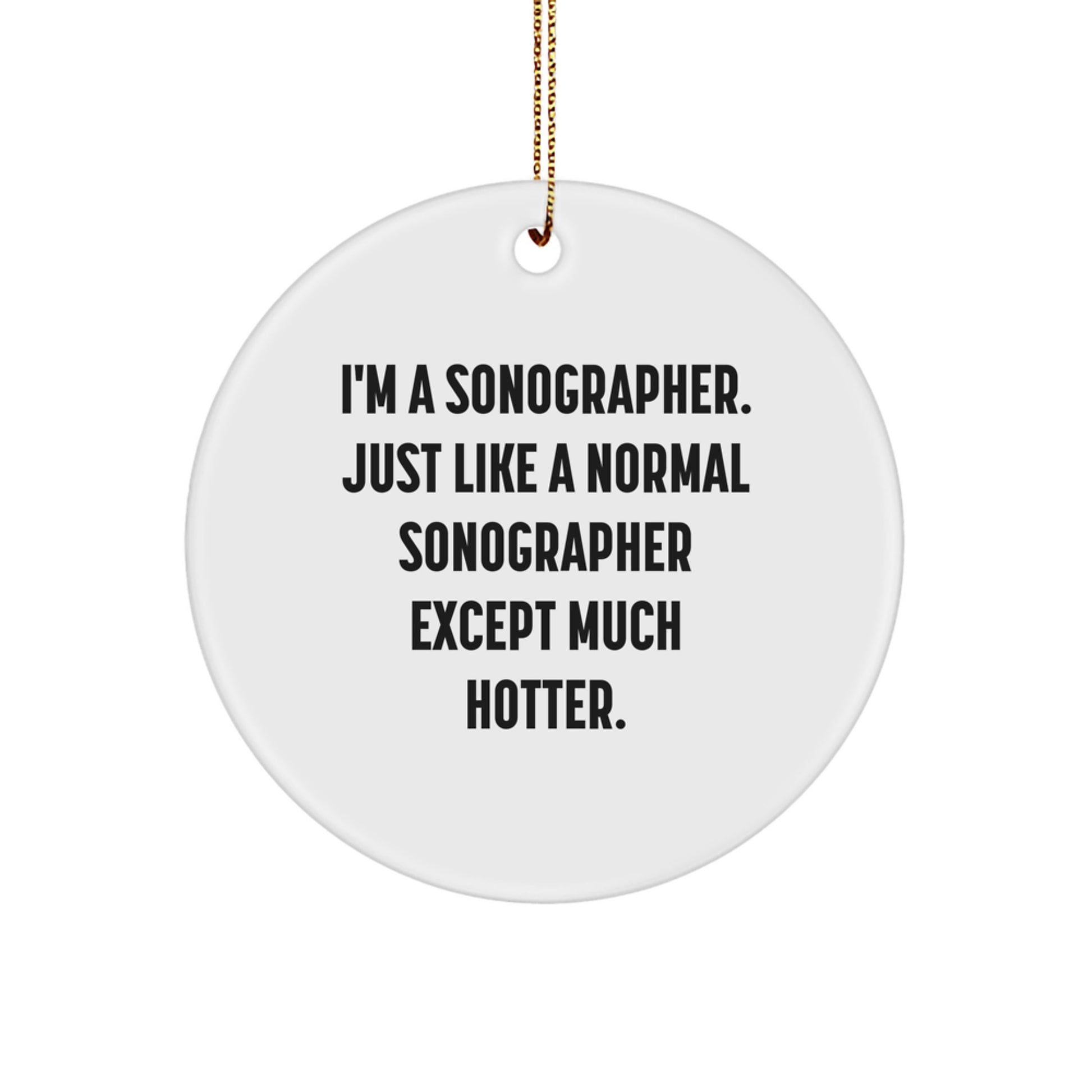Funny Sonographer Gifts from Friends and Family, Unique Circle Ornament for Sonographer Men and Women, I'm A Sonographer Just Like A Normal Sonographer Except Much Hotter Christmas Unique Gifts - Image 1