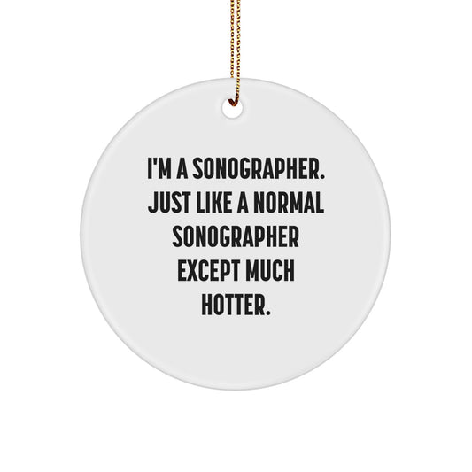 Funny Sonographer Gifts from Friends and Family, Unique Circle Ornament for Sonographer Men and Women, I'm A Sonographer Just Like A Normal Sonographer Except Much Hotter Christmas Unique Gifts - Image 1