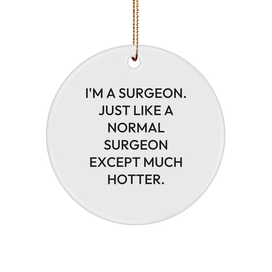 Funny Surgeon Gifts from Men to Women, Christmas Unique Circle Ornament, 'I'm A Surgeon. Just Like A Normal Surgeon Except Much Hotter.' - Image 1