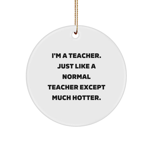 Funny Teacher Gifts for Men, Women, or Friends from Coworkers - Christmas Unique Circle Ornament, 'I'm A Teacher...' - Image 1