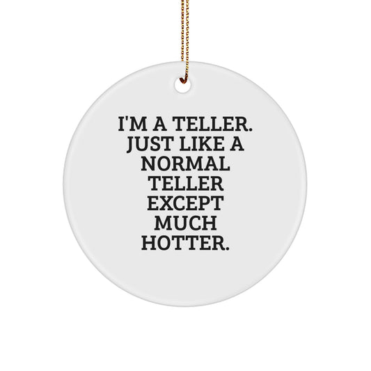 Gifts from Friends for Teller Christmas Unique Circle Ornament, I'm A Teller Just Like A Normal Teller Except Much Hotter, Funny Teller Decorations, Circle Shaped Teller Gift - Image 1