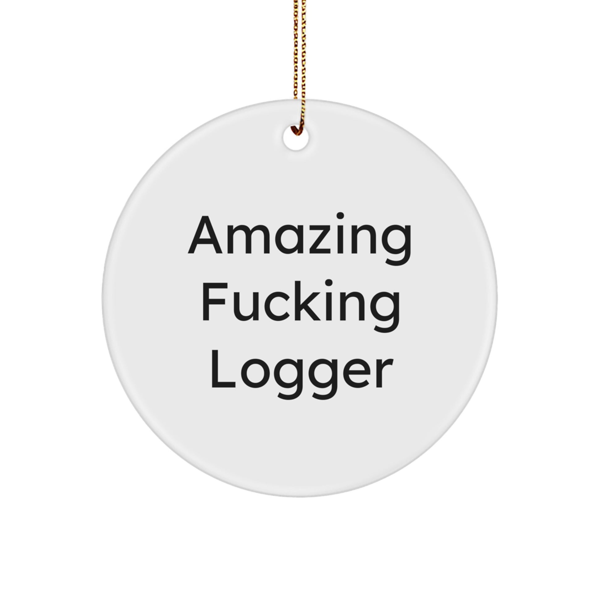 Funny Logger Circle Ornament, Gifts from Friends for the Logger, Amazing F--king Logger Christmas Unique Gifts - Image 1